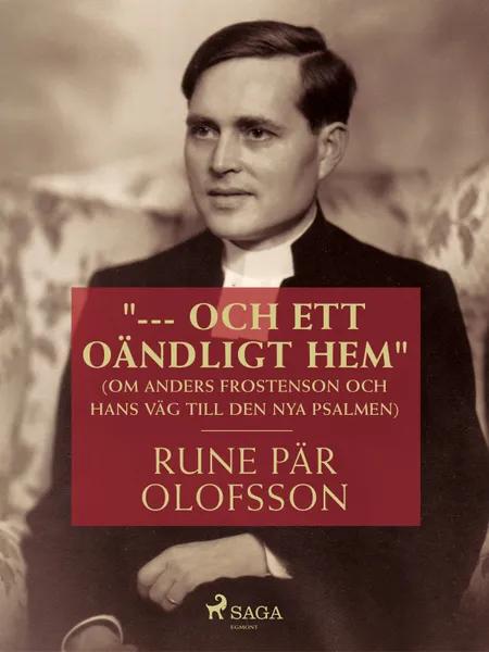 ''--- och ett oändligt hem'' (om Anders Frostenson och hans väg till den nya psalmen) af Rune Pär Olofsson