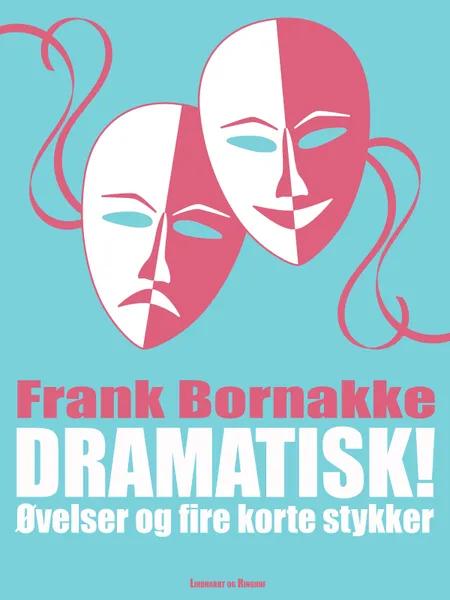 Dramatisk!: Øvelser og fire korte stykker af Frank Bornakke
