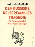 Den russiske kejserfamilies tragedie. Fra Vinterpaladset til Peter-Pauls Fæstningen af Carl Muusmann