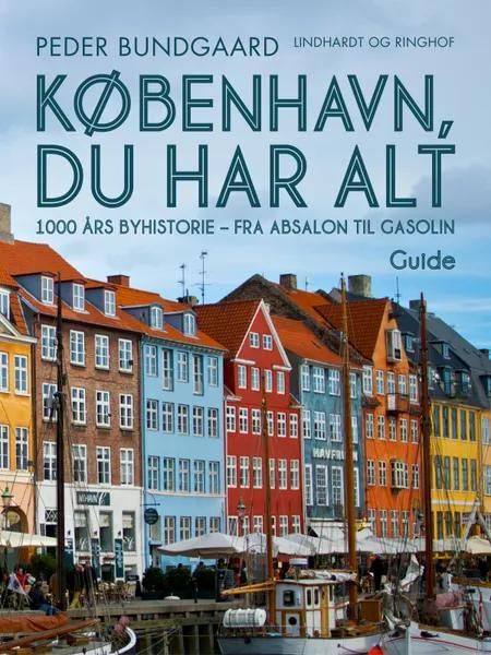 København, du har alt: 1000 års byhistorie - fra Absalon til Gasolin af Peder Bundgaard