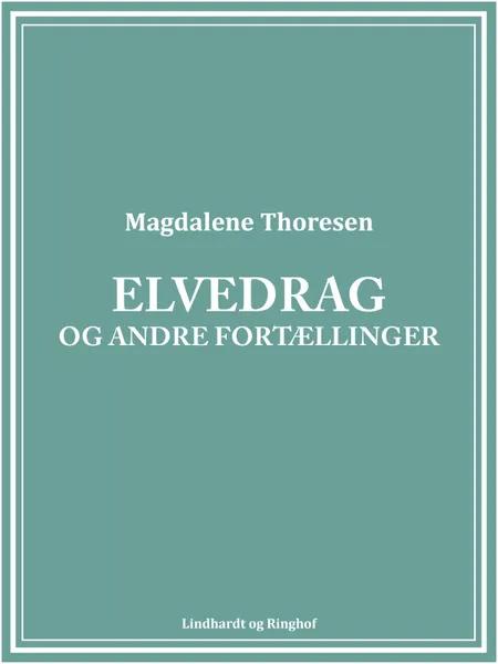 Elvedrag og andre fortællinger af Magdalene Thoresen