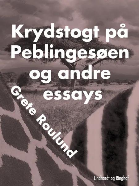 Krydstogt på Peblingesøen og andre essays af Grete Roulund