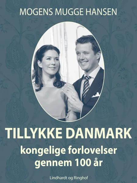 Tillykke Danmark. Kongelige forlovelser gennem 100 år af Mogens Mugge Hansen