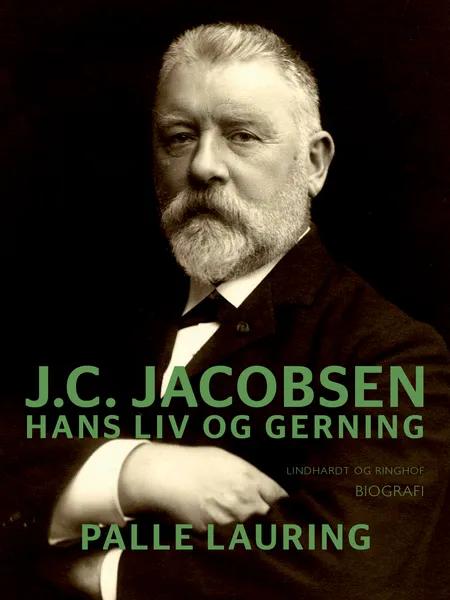 J.C. Jacobsen: Hans liv og gerning af Palle Lauring