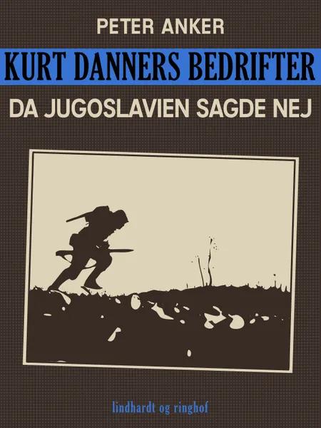 Kurt Danners bedrifter: Da Jugoslavien sagde nej af Peter Anker