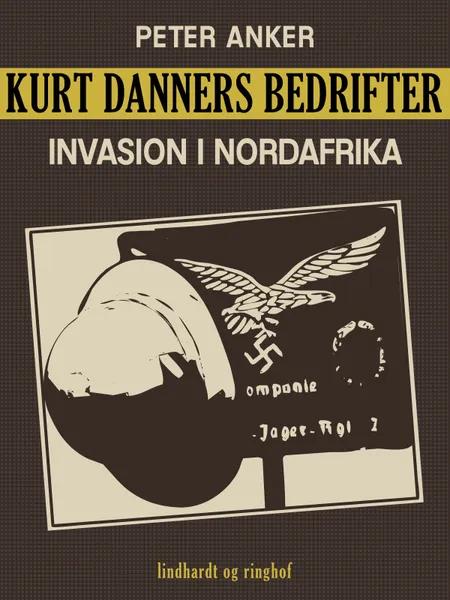 Kurt Danners bedrifter: Invasion i Nordafrika af Peter Anker