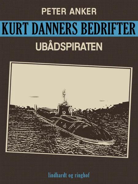 Kurt Danners bedrifter: Ubådspiraten af Peter Anker