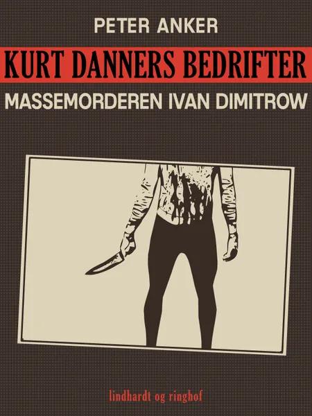 Kurt Danners bedrifter: Massemorderen Ivan Dimitrow af Peter Anker