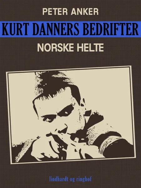 Kurt Danners bedrifter: Norske helte af Peter Anker