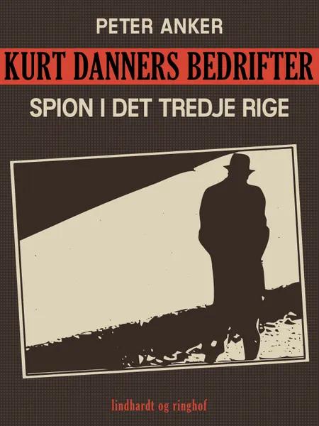 Kurt Danners bedrifter: Spion i Det Tredje Rige af Peter Anker