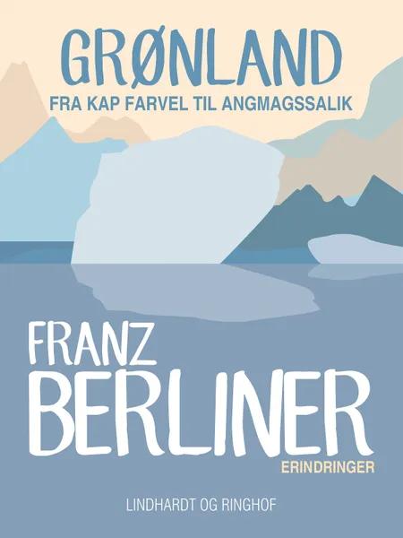 Grønland. Fra Kap Farvel til Angmagssalik af Franz Berliner