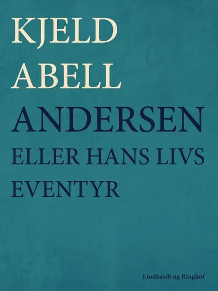 Andersen; eller hans livs eventyr af Kjeld Abell