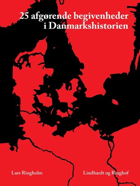 25 afgørende begivenheder i Danmarkshistorien af Lars Ringholm