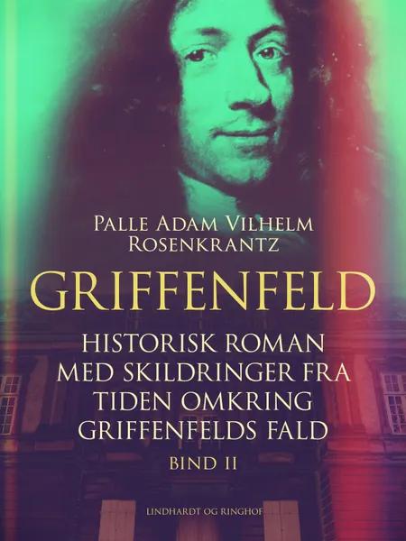 Griffenfeld: Historisk roman med skildringer fra tiden omkring Griffenfelds fald (Bind II) af Palle Adam Vilhelm Rosenkrantz