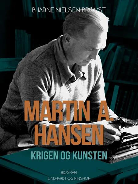 Martin A. Hansen. Krigen og kunsten af Bjarne Nielsen Brovst