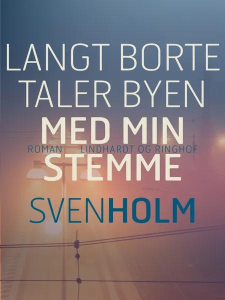 Langt borte taler byen med min stemme af Sven Holm