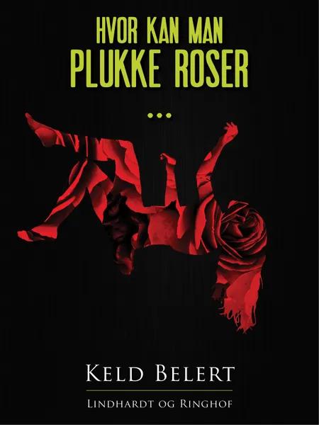 Hvor kan man plukke roser ... af Keld Belert