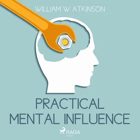 Practical Mental Influence af William W Atkinson