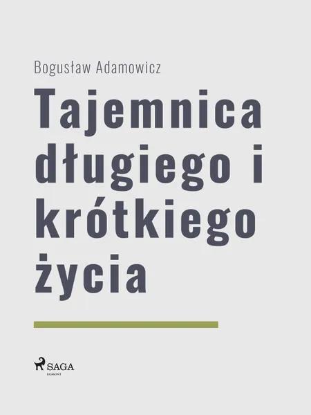Tajemnica długiego i krótkiego życia af Boguslaw Adamowicz