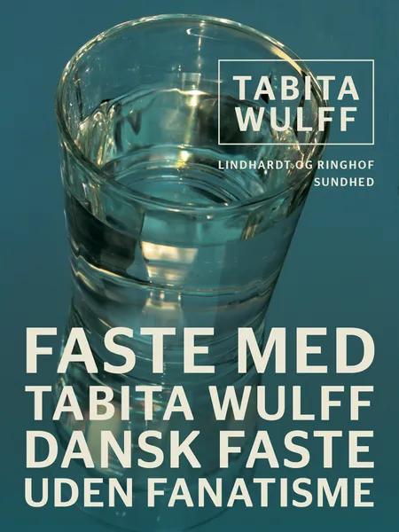 Faste med Tabita Wulff. Dansk faste uden fanatisme af Tabita Wulff