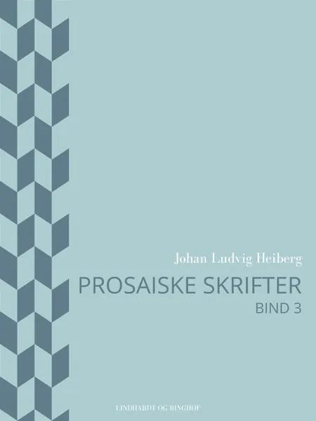 Prosaiske skrifter 3 af Johan Ludvig Heiberg