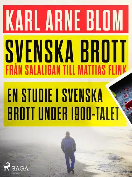 Svenska brott - från Salaligan till Mattias Flink: en studie i svenska brott under 1900-talet af Karl Arne Blom