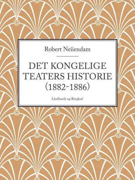 Det Kongelige Teaters historie (1882-1886) af Robert Neiiendam