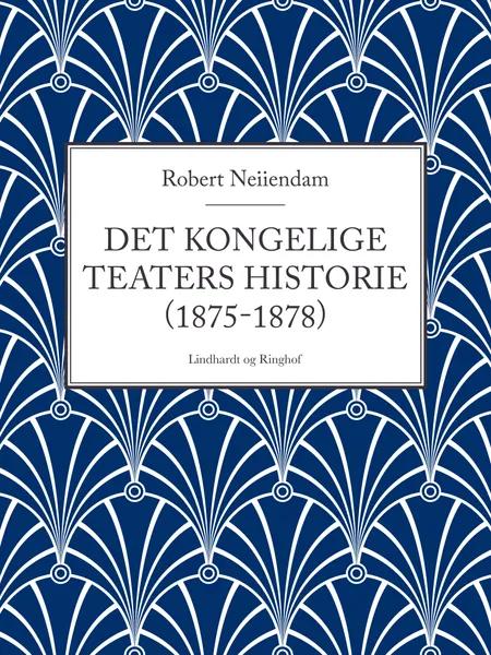 Det Kongelige Teaters historie (1875-1878) af Robert Neiiendam
