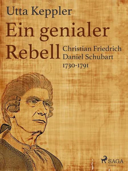 Ein genialer Rebell - Christian Friedrich Daniel Schubart 1730-1791 af Utta Keppler