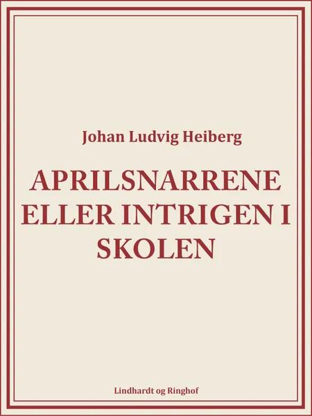 Aprilsnarrene eller Intrigen i skolen af Johan Ludvig Heiberg