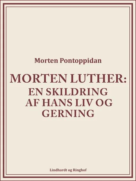 Morten Luther: En skildring af hans liv og gerning af Morten Pontoppidan
