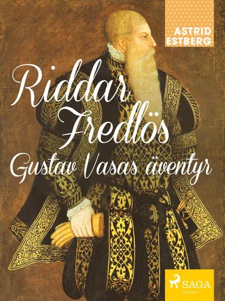 Riddar Fredlös : Gustav Vasas äventyr af Astrid Estberg