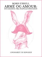 Armé og amour: En dagbog fra Napoleonstiden af Boris Uxkull