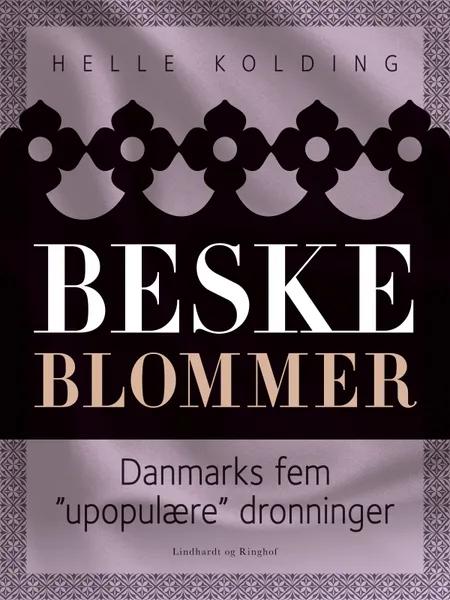 Beske blommer. Danmarks fem ''upopulære'' dronninger af Helle Kolding