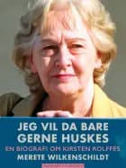 Jeg vil da bare gerne huskes – en biografi om Kirsten Rolffes