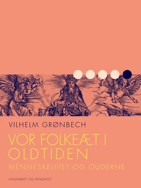 Vor folkeæt i oldtiden: Menneskelivet og guderne af Vilhelm Grønbech