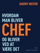 Hvordan man bliver chef – og bliver ved at være det af Harry Motor