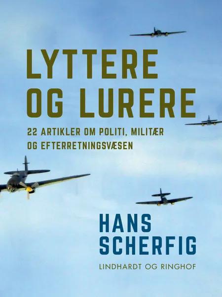 Lyttere og lurere: 22 artikler om politi, militær og efterretningsvæsen af Hans Scherfig