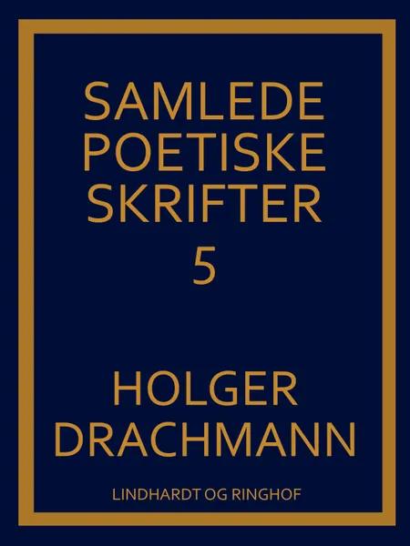 Samlede poetiske skrifter: 5 af Holger Drachmann