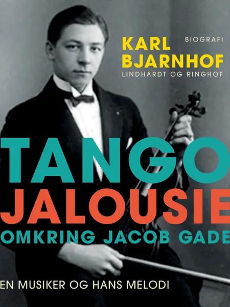 Tango Jalousie: Omkring Jacob Gade af Karl Bjarnhof