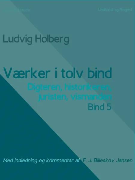 Værker i tolv bind 5. Digteren, historikeren, juristen, vismanden af Ludvig Holberg