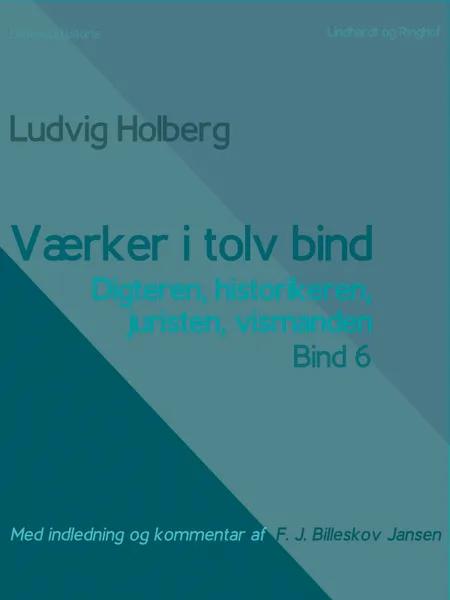 Værker i tolv bind 6. Digteren, historikeren, juristen, vismanden af Ludvig Holberg