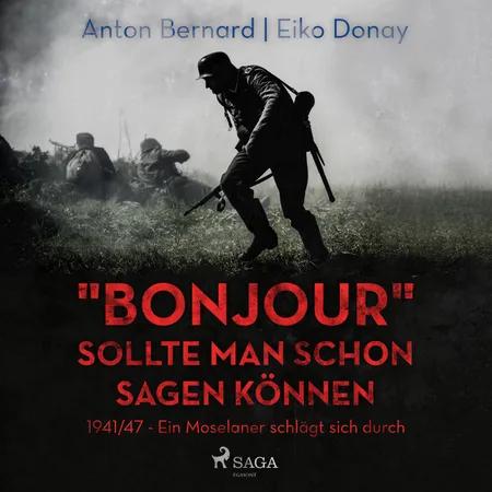 "Bonjour" sollte man schon sagen können - 1941/47 - Ein Moselaner schlägt sich durch af Anton Bernard