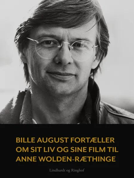 Bille August fortæller om sit liv og sine film til Anne Wolden-Ræthinge af Anne Wolden-Ræthinge