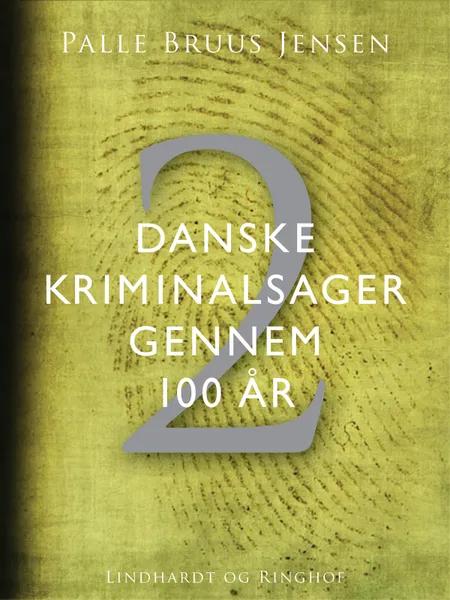 Danske kriminalsager gennem 100 år. af Palle Bruus Jensen