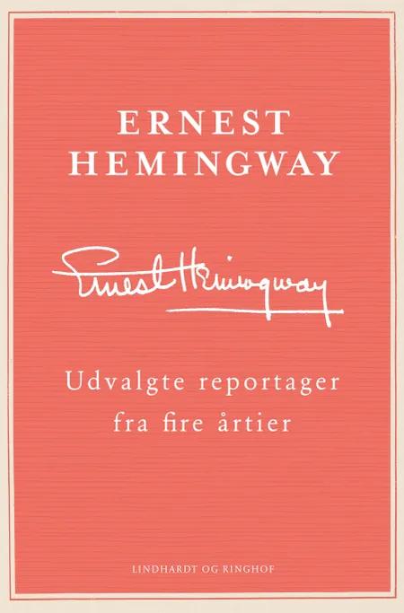 Udvalgte reportager fra fire årtier af Ernest Hemingway