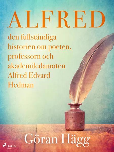 Alfred : den fullständiga historien om poeten, professorn och akademiledamoten Alfred Edvard Hedman af Göran Hägg