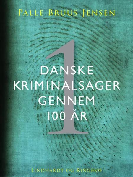 Danske kriminalsager gennem 100 år. Del 1 af Palle Bruus Jensen