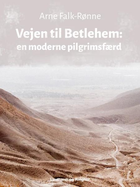 Vejen til Betlehem. En moderne pilgrimsfærd af Arne Falk-Rønne