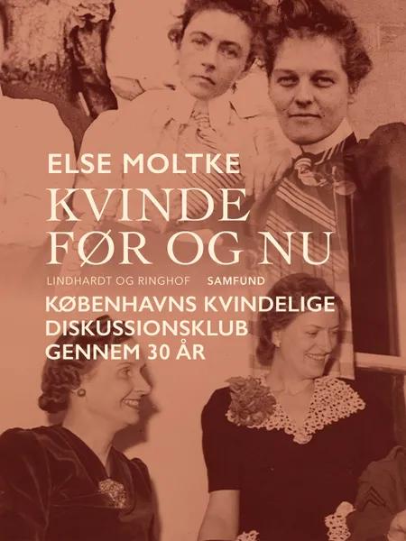 Kvinde før og nu: Københavns Kvindelige Diskussionsklub gennem 30 år af Else Moltke